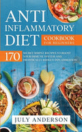 Anti-Inflammatory Diet Cookbook for Beginners: 170 Secret Simple Recipes to Boost Your Immune System and Drastically Reduce Inflammation! - Paperback
