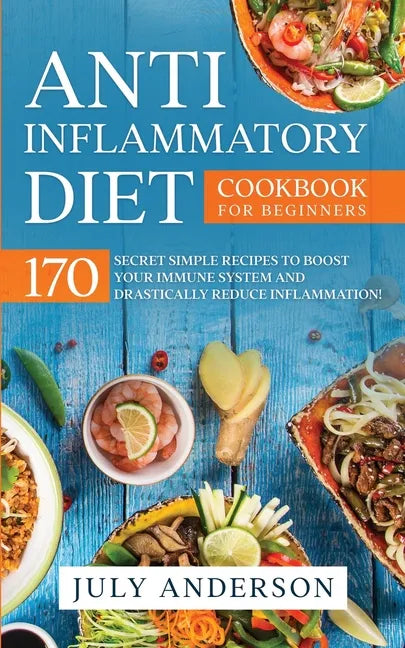 Anti-Inflammatory Diet Cookbook for Beginners: 170 Secret Simple Recipes to Boost Your Immune System and Drastically Reduce Inflammation! - Paperback