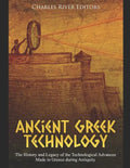 Ancient Greek Technology: The History and Legacy of the Technological Advances Made in Greece during Antiquity - Paperback