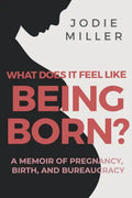 What Does It Feel Like Being Born?: A memoir of pregnancy, birth and bureaucracy - Paperback