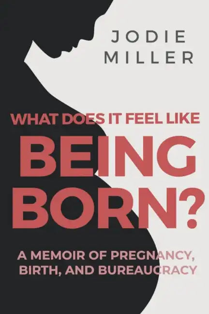 What Does It Feel Like Being Born?: A memoir of pregnancy, birth and bureaucracy - Paperback