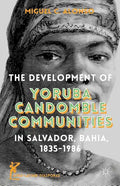 The Development of Yoruba Candomble Communities in Salvador, Bahia, 1835-1986 - Hardcover