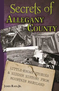 Secrets of Allegany County: Little-Known Stories & Hidden History From Mountain Maryland - Paperback