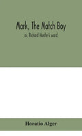 Mark, the match boy: or, Richard Hunter's ward - Hardcover