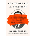 How to Get Rid of a President: History's Guide to Removing Unpopular, Unable, or Unfit Chief Executives - Paperback