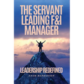 The Servant Leading F&I Manager: Leadership Redefined: Transform Your Dealership, Elevate Your Team, and Lead with Purpose - Paperback