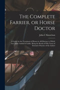 The Complete Farrier, or Horse Doctor [microform]: a Guide for the Treatment of Horses in All Diseases to Which That Noble Animal is Liable, Being the - Paperback