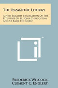 The Byzantine Liturgy: A New English Translation Of The Liturgies Of St. John Chrysostom And St. Basil The Great - Paperback