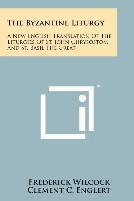 The Byzantine Liturgy: A New English Translation Of The Liturgies Of St. John Chrysostom And St. Basil The Great - Paperback