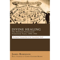Divine Healing: The Holiness-Pentecostal Transition Years, 1890-1906: Theological Transpositions in the Transatlantic World - Hardcover