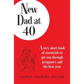 New Dad at 40: A very short book of essentials to get you through pregnancy and the first year - Paperback