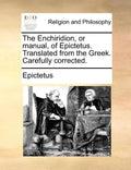 The Enchiridion, or Manual, of Epictetus. Translated from the Greek. Carefully Corrected. - Paperback