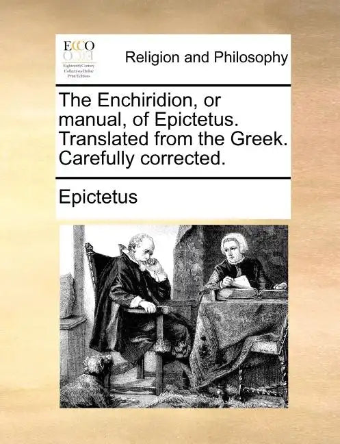 The Enchiridion, or Manual, of Epictetus. Translated from the Greek. Carefully Corrected. - Paperback