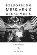 Performing Messiaen's Organ Music: 66 Masterclasses - Hardcover