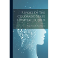 Report Of The Colorado State Hospital, Pueblo - Paperback