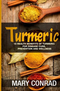 Turmeric: 15 Health Benefits of Turmeric for Disease Cure, Prevention and Wellness - Paperback