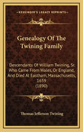 Genealogy Of The Twining Family: Descendants Of William Twining, Sr. Who Came From Wales, Or England, And Died At Eastham, Massachusetts, 1659 (1890) - Hardcover