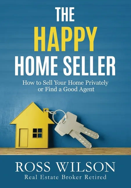 The Happy Home Seller: How to Sell Your Home Privately or Hire a Good Agent - Paperback