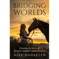 Bridging Worlds: Unlocking the Secrets of Intuitive Animal Communication - Paperback