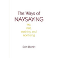 The Ways of Naysaying: No, Not, Nothing, and Nonbeing - Hardcover