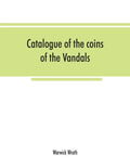 Catalogue of the coins of the Vandals, Ostrogoths and Lombards, and of the empires of Thessalonica, Nicaea and Trebizond in the British museum - Paperback