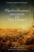 Napoleon Bonaparte's Invasion of the Levant: The History and Legacy of the French Campaign in Syria - Paperback