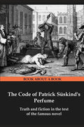 The Code of Patrick Süskind's Perfume: Truth and fiction in the text of the famous novel - Paperback
