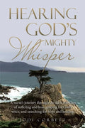 Hearing God's Mighty Whisper: A Nurse's Journey Through the Dark Trenches of Suffering and Loss, Groping for God's Voice, and Searching for Hope and - Paperback