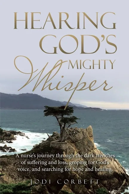 Hearing God's Mighty Whisper: A Nurse's Journey Through the Dark Trenches of Suffering and Loss, Groping for God's Voice, and Searching for Hope and - Paperback