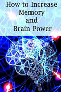 How To Increase Memory And Brain Power: Proven Strategies On How To Increase Brain Capacity, Speed and Power - Paperback