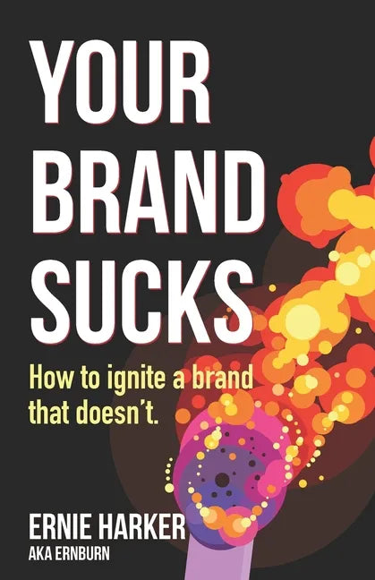 Your Brand Sucks: How to ignite a brand that doesn't. - Paperback