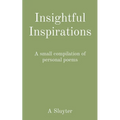 Insightful Inspirations: A small compilation of personal poems - Paperback