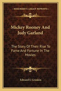 Mickey Rooney And Judy Garland: The Story Of Their Rise To Fame And Fortune In The Movies - Paperback