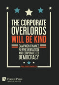 The Corporate Overlords will be Kind: Campaign Finance, Representation and Corporate-led Democracy - Hardcover