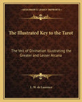 The Illustrated Key to the Tarot: The Veil of Divination Illustrating the Greater and Lesser Arcana - Paperback