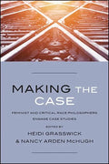 Making the Case: Feminist and Critical Race Philosophers Engage Case Studies - Hardcover