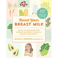 Boost Your Breast Milk: An All-In-One Guide for Nursing Mothers to Build a Healthy Milk Supply - Paperback