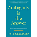 Ambiguity Is The Answer: Timeless Strategies for Creating Change - Paperback
