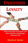 Undivided Loyalty: Retirement Plan Governance and How to Reduce and Manage Fiduciary Risk - Paperback