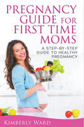 Pregnancy Guide for First Time Moms: A Step-by-Step Guide to Healthy Pregnancy - Paperback