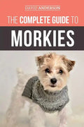 The Complete Guide to Morkies: Everything a new dog owner needs to know about the Maltese x Yorkie dog breed - Paperback