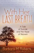 With Her Last Breath: A Tale of Suicide and the Hope of Heaven - Paperback