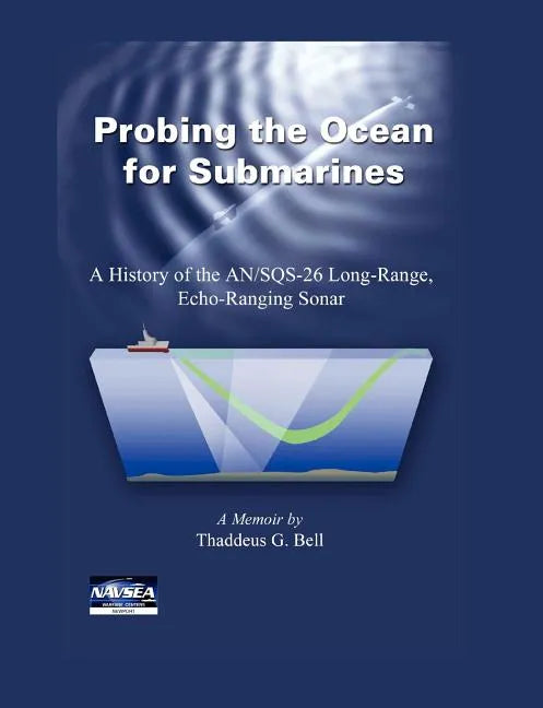 Probing the Ocean for Submarines: A History of the AN/SQS-26 Long Range, Echo-Ranging Sonar - Paperback