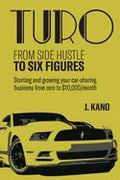 Turo - From Side Hustle to Six Figures: : Starting and growing your car-sharing business from zero to $10,000 a month - Paperback