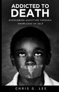 Addicted To Death: Overcoming Addiction Through Knowledge of Self - Paperback
