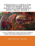 Christmas Carols For French Horn With Piano Accompaniment Sheet Music Book 3: 10 Easy Christmas Carols For Solo French Horn And French Horn/Piano Duet - Paperback