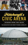 Pittsburgh's Civic Arena: Stories from the Igloo - Hardcover