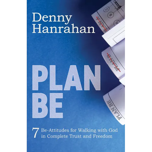 Plan Be: Seven Be-Attitudes for Walking with God in Complete Trust and Freedom - Paperback