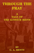 Through the Fray: A Tale of the Luddite Riots - Paperback
