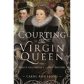 Courting the Virgin Queen: Queen Elizabeth I and Her Suitors - Hardcover